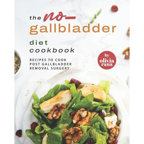 The No-Gallbladder Diet Cookbook: Recipes to Cook Post Gallbladder Removal Surgery