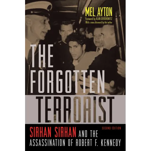 The Forgotten Terrorist: Sirhan Sirhan and the Assassination of Robert F. Kennedy, Second Edition