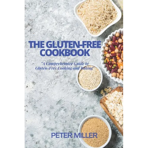 The Gluten-Free Cookbook: A Comprehensive Guide to Gluten-Free Cooking and Baking