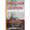 The Preacher and Sermon Preparation: A Guide to Preaching Meaningfully from the Bible