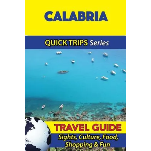 Calabria Travel Guide (Quick Trips Series): Sights, Culture, Food, Shopping & Fun