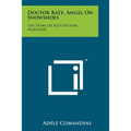 Doctor Kate, Angel On Snowshoes: The Story Of Kate Pelham Newcomb