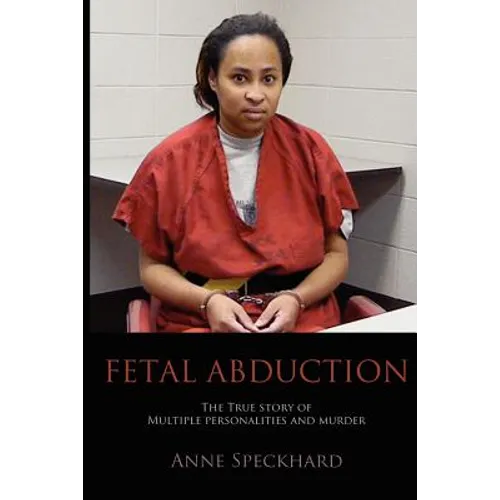 Fetal Abduction: The True Story of Multiple Personalities and Murder