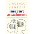 Insecure Attachment: Anxious or Avoidant in Love? Understand Your Attachment Style and Create Secure Emotional Connections