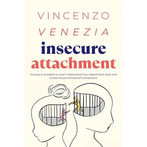 Insecure Attachment: Anxious or Avoidant in Love? Understand Your Attachment Style and Create Secure Emotional Connections