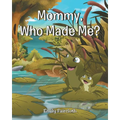 Mommy, Who Made Me?
