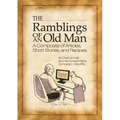 The Ramblings of an Old Man: A Composite of Articles, Short Stories and Recipes