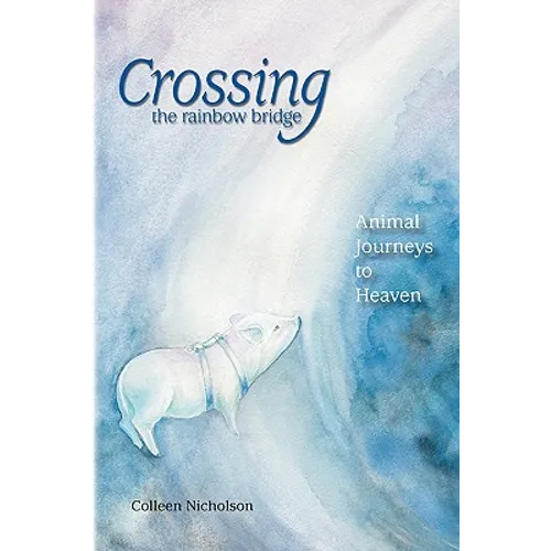 Crossing the Rainbow Bridge: Animal Journeys to Heaven