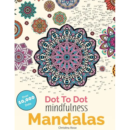 Dot To Dot Mindfulness Mandalas: Beautiful Anti-Stress Patterns To Complete & Colour