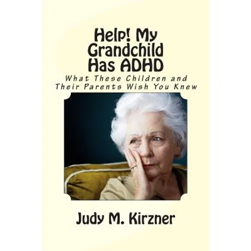 Help! My Grandchild Has ADHD: What These Children and Their Parents Wish You Knew