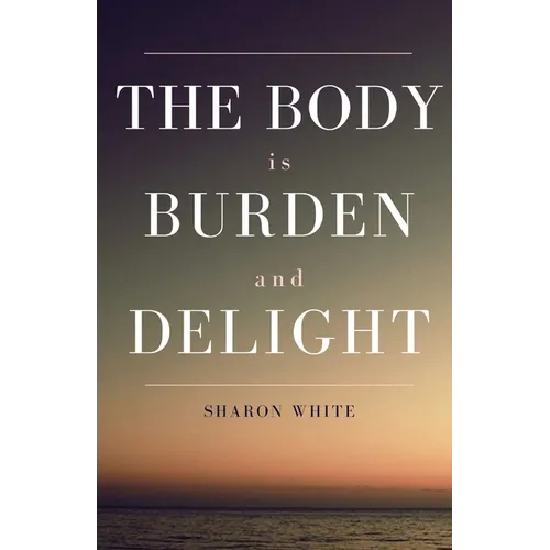 The Body Is Burden and Delight
