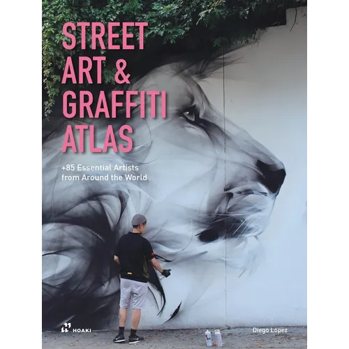 Street Art & Graffiti Atlas: 85+ Essential Artists from Around the World