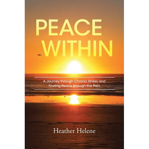 Peace Within: A Journey through Chronic Illness and Finding Peace through the Pain