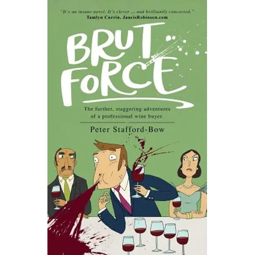 Brut Force: The further, staggering adventures of a professional wine buyer.