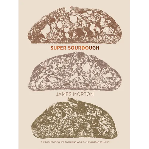 Super Sourdough: The Foolproof Guide to Making World-Class Bread at Home