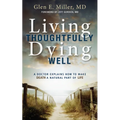 Living Thoughtfully, Dying Well: A Doctor Explains How to Make Death a Natural Part of Life