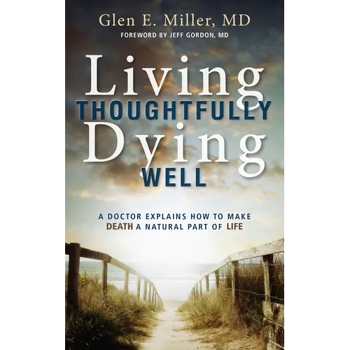Living Thoughtfully, Dying Well: A Doctor Explains How to Make Death a Natural Part of Life