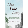 Live Like Lucy: Surviving Ourselves and Our 21st Century Society