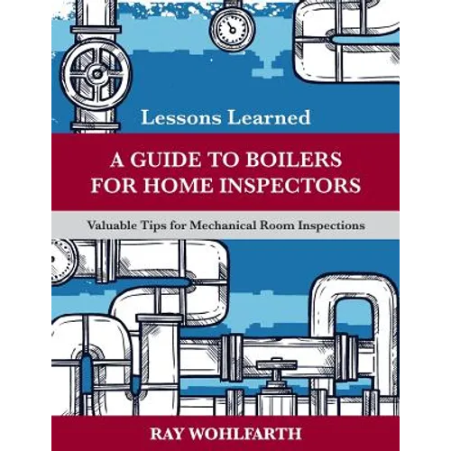 Lessons Learned: A Guide to Boilers for Home Inspectors: Valuable Tips for Mechanical Room Inspections