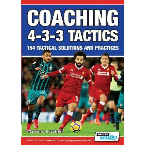 Coaching 4-3-3 Tactics - 154 Tactical Solutions and Practices