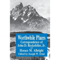 Worthwhile Places: Correspondence of John D. Rockefeller Jr. and Horace Albright
