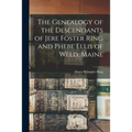 The Genealogy of the Descendants of Jere Foster Ring and Phebe Ellis of Weld, Maine