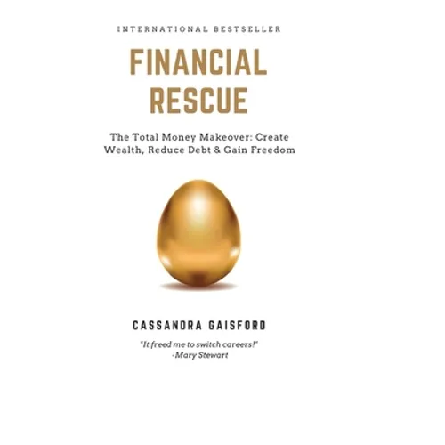 Financial Rescue: The Total Money Makeover: Create Wealth, Reduce Debt & Gain Freedom