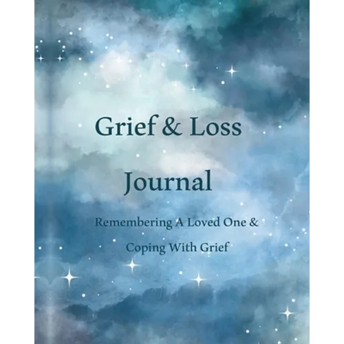 Grief & Loss Journal: Remembering A Loved One & Coping With Grief
