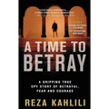 A Time to Betray: A Gripping True Spy Story of Betrayal, Fear, and Courage