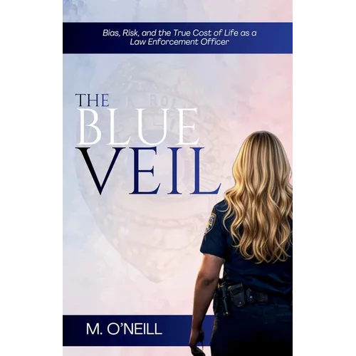 The Blue Veil: Bias, Risk, and the True Cost of Life as a Law Enforcement Officer