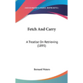 Fetch And Carry: A Treatise On Retrieving (1895)