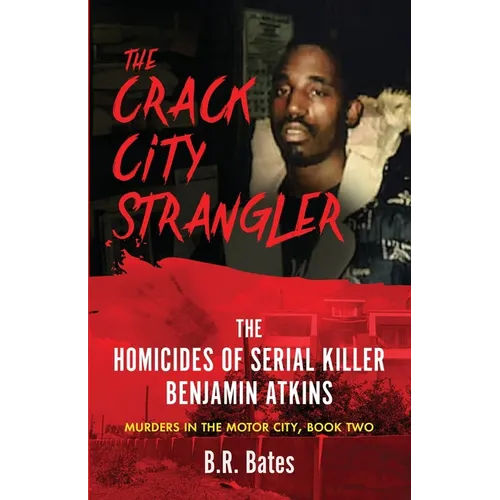 The Crack City Strangler: The Homicides Of Serial Killer Benjamin Atkins
