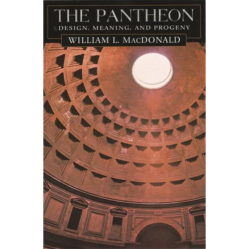 The Pantheon: Design, Meaning, and Progeny, with a New Foreword by John Pinto, Second Edition