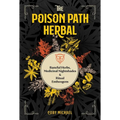 The Poison Path Herbal: Baneful Herbs, Medicinal Nightshades, and Ritual Entheogens