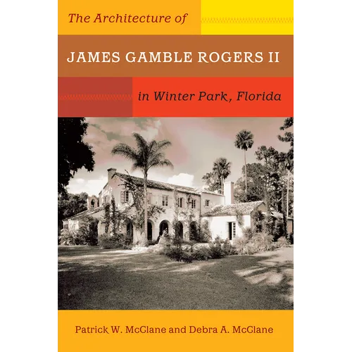 The Architecture of James Gamble Rogers II in Winter Park, Florida