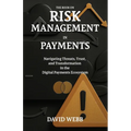 The Book On Risk Management In Payments: Navigating Threats, Trust, and Transformation in the Digital Payments Ecosystem