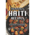 Heavenly Haiti Recipes: Your 1st Go-To Cookbook of Authentic Haitian Dishes!