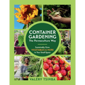 Container Gardening - The Permaculture Way: Sustainably Grow Vegetables and More in Your Small Space
