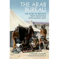 The Arab Bureau: The Story of Britain's Most Ingenious Intelligence Unit
