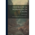 Historia De La Monarquía En Europa: Desde Sus Orígenes Hasta Nuestros Días, Volume 1...