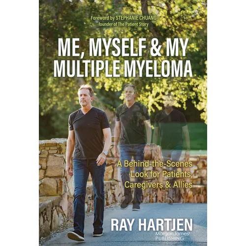 Me, Myself & My Multiple Myeloma: A Behind-The-Scenes Look for Patients, Caregivers & Allies