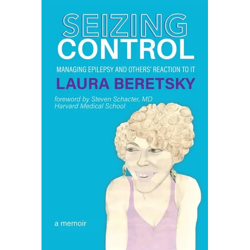 Seizing Control: managing epilepsy and others' reactions to it - a memoir