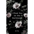 I Find You in the Darkness: Poems