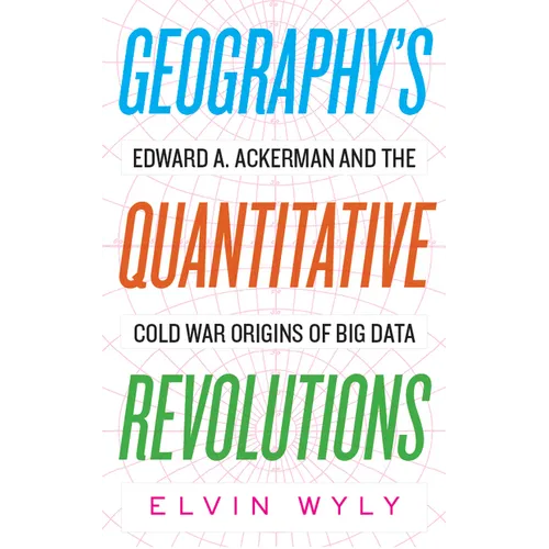 Geography's Quantitative Revolutions: Edward A. Ackerman and the Cold War Origins of Big Data