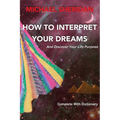 How To Interpret Your Dreams: and discover your life purpose