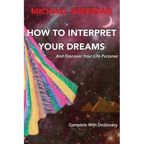 How To Interpret Your Dreams: and discover your life purpose