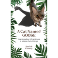 A Cat Named Goose: Learning about Life and Love in a Home Full of Strays