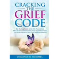 Cracking the Grief Code: The Healing Power of the Orb Phenomenon, After-Death Communication, Near-Death Experiences, Pre-Birth Contracts, Past Lives a