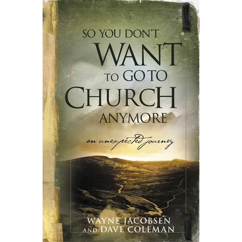 So You Don't Want to Go to Church Anymore: An Unexpected Journey