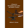 A Manual of Shoemaking and Leather and Rubber Products